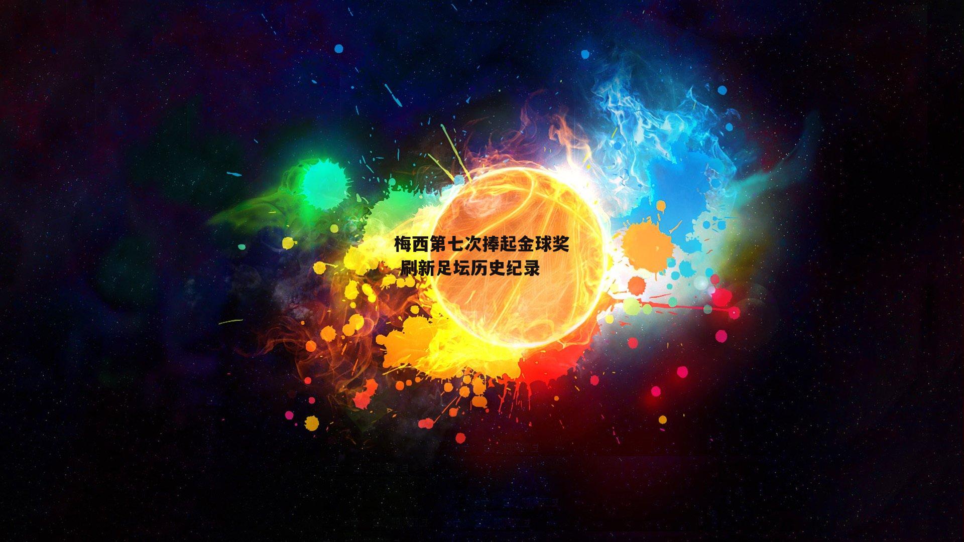 梅西第七次捧起金球奖 刷新足坛历史纪录